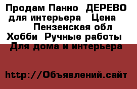 Продам Панно  ДЕРЕВО  для интерьера › Цена ­ 500 - Пензенская обл. Хобби. Ручные работы » Для дома и интерьера   
